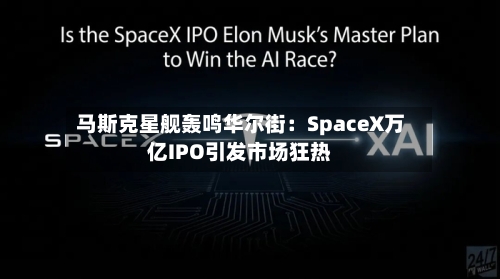 马斯克星舰轰鸣华尔街：SpaceX万亿IPO引发市场狂热-第3张图片