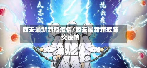 西安最新新冠疫情/西安最新新冠肺炎疫情-第2张图片
