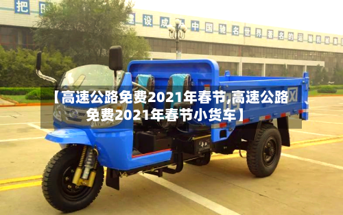 【高速公路免费2021年春节,高速公路免费2021年春节小货车】-第3张图片