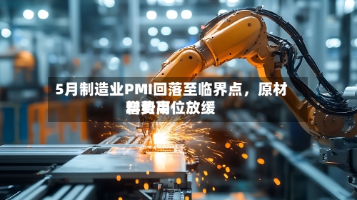 5月制造业PMI回落至临界点，原材料费用增势高位放缓