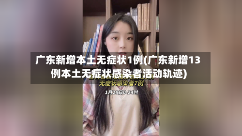 广东新增本土无症状1例(广东新增13例本土无症状感染者活动轨迹)-第2张图片