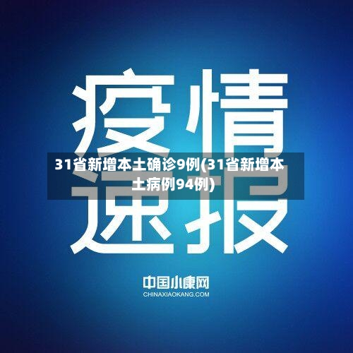 31省新增本土确诊9例(31省新增本土病例94例)-第2张图片