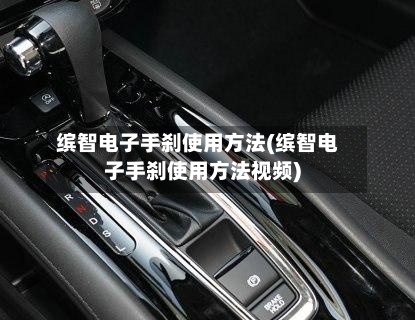 缤智电子手刹使用方法(缤智电子手刹使用方法视频)-第2张图片