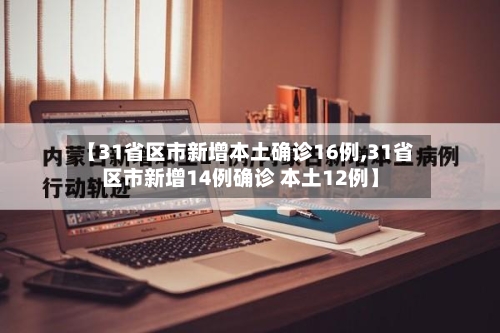 【31省区市新增本土确诊16例,31省区市新增14例确诊 本土12例】-第3张图片