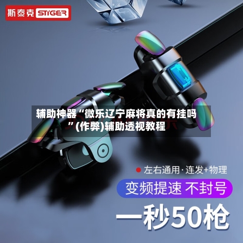 辅助神器“微乐辽宁麻将真的有挂吗”(作弊)辅助透视教程