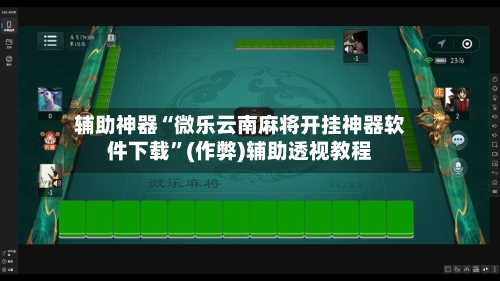 辅助神器“微乐云南麻将开挂神器软件下载”(作弊)辅助透视教程-第2张图片