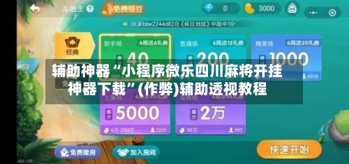 辅助神器“小程序微乐四川麻将开挂神器下载”(作弊)辅助透视教程