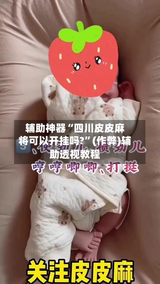 辅助神器“四川皮皮麻将可以开挂吗?”(作弊)辅助透视教程