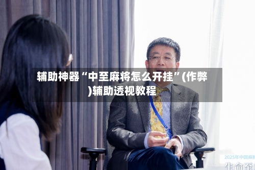 辅助神器“中至麻将怎么开挂	”(作弊)辅助透视教程-第2张图片
