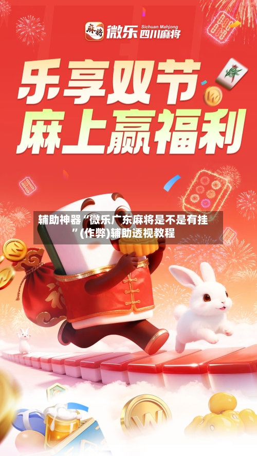 辅助神器“微乐广东麻将是不是有挂”(作弊)辅助透视教程