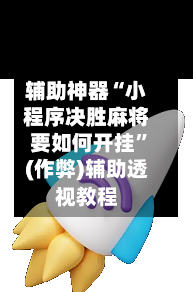辅助神器“小程序决胜麻将要如何开挂”(作弊)辅助透视教程-第2张图片