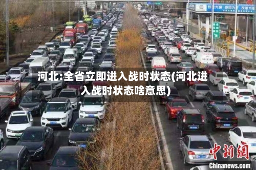 河北:全省立即进入战时状态(河北进入战时状态啥意思)-第2张图片