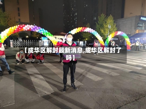 【成华区解封最新消息,成华区解封了吗】