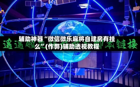 辅助神器“微信微乐麻将自建房有挂么”(作弊)辅助透视教程