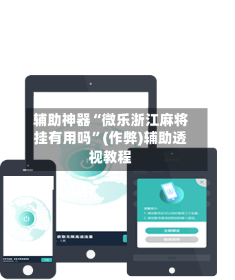 辅助神器“微乐浙江麻将挂有用吗	”(作弊)辅助透视教程-第2张图片
