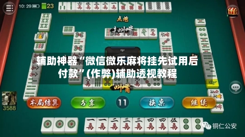 辅助神器“微信微乐麻将挂先试用后付款”(作弊)辅助透视教程-第2张图片