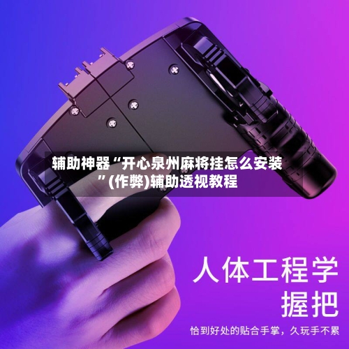 辅助神器“开心泉州麻将挂怎么安装”(作弊)辅助透视教程-第2张图片