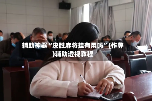 辅助神器“决胜麻将挂有用吗”(作弊)辅助透视教程-第2张图片