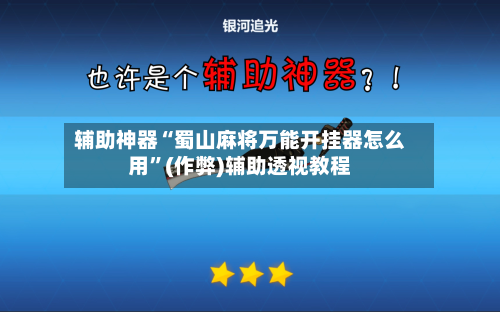 辅助神器“蜀山麻将万能开挂器怎么用”(作弊)辅助透视教程-第2张图片
