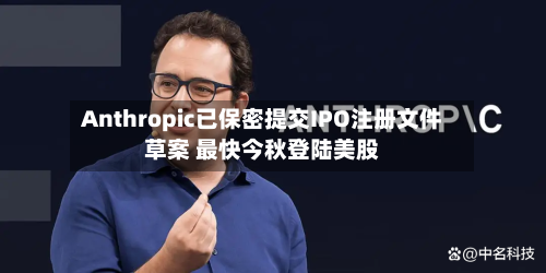 Anthropic已保密提交IPO注册文件草案 最快今秋登陆美股-第2张图片