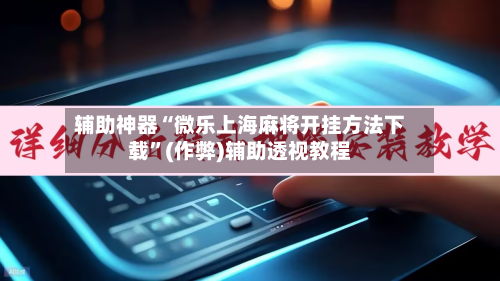 辅助神器“微乐上海麻将开挂方法下载”(作弊)辅助透视教程-第2张图片
