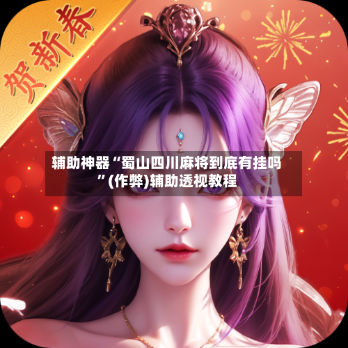 辅助神器“蜀山四川麻将到底有挂吗”(作弊)辅助透视教程-第2张图片