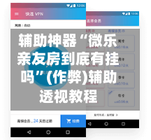 辅助神器“微乐亲友房到底有挂吗”(作弊)辅助透视教程-第3张图片