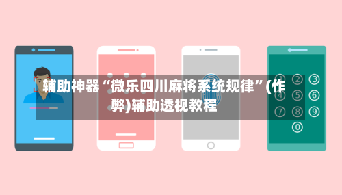 辅助神器“微乐四川麻将系统规律”(作弊)辅助透视教程