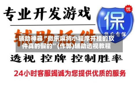 辅助神器“微乐麻将小程序开挂的软件真的假的”(作弊)辅助透视教程