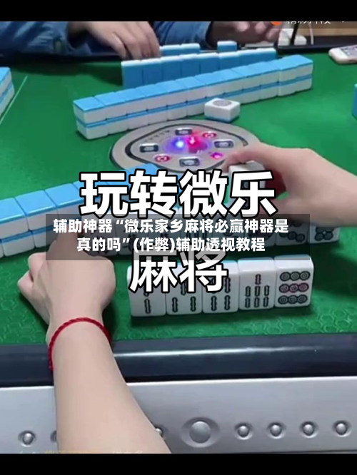 辅助神器“微乐家乡麻将必赢神器是真的吗”(作弊)辅助透视教程-第2张图片