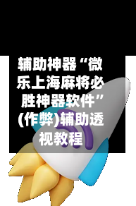 辅助神器“微乐上海麻将必胜神器软件”(作弊)辅助透视教程-第2张图片