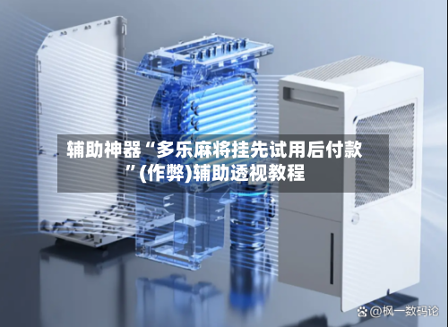辅助神器“多乐麻将挂先试用后付款”(作弊)辅助透视教程