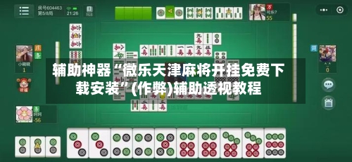 辅助神器“微乐天津麻将开挂免费下载安装”(作弊)辅助透视教程