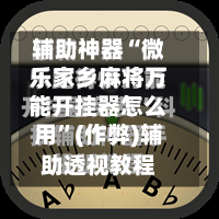 辅助神器“微乐家乡麻将万能开挂器怎么用”(作弊)辅助透视教程