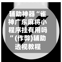 辅助神器“雀神广东麻将小程序挂有用吗”(作弊)辅助透视教程-第2张图片
