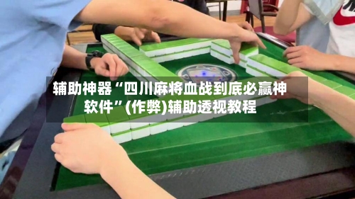 辅助神器“四川麻将血战到底必赢神软件”(作弊)辅助透视教程