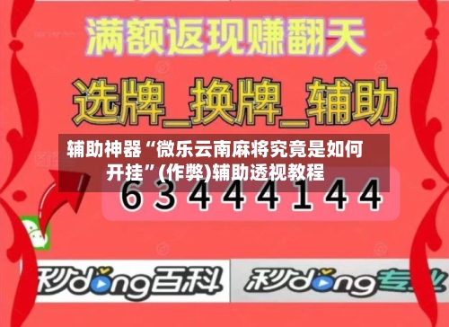 辅助神器“微乐云南麻将究竟是如何开挂”(作弊)辅助透视教程