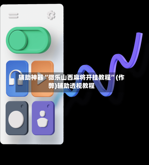 辅助神器“微乐山西麻将开挂教程”(作弊)辅助透视教程-第3张图片