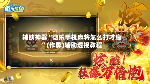 辅助神器“微乐手机麻将怎么打才赢”(作弊)辅助透视教程-第2张图片