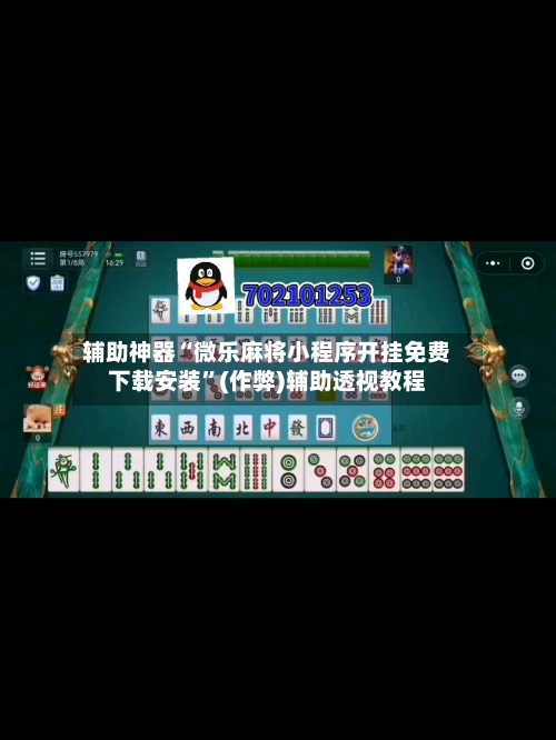 辅助神器“微乐麻将小程序开挂免费下载安装”(作弊)辅助透视教程-第2张图片