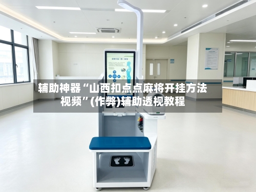 辅助神器“山西扣点点麻将开挂方法视频	”(作弊)辅助透视教程-第2张图片