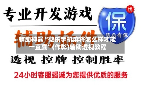 辅助神器“微乐手机麻将怎么样才能一直赢”(作弊)辅助透视教程
