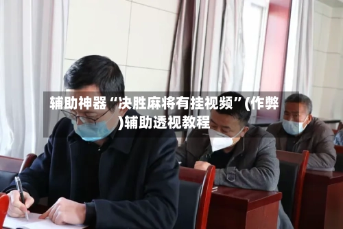 辅助神器“决胜麻将有挂视频”(作弊)辅助透视教程-第3张图片