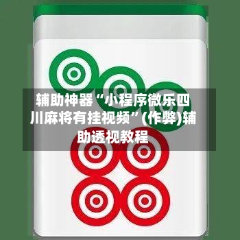 辅助神器“小程序微乐四川麻将有挂视频”(作弊)辅助透视教程-第2张图片