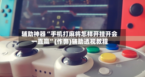 辅助神器“手机打麻将怎样开挂开会一直赢”(作弊)辅助透视教程-第3张图片
