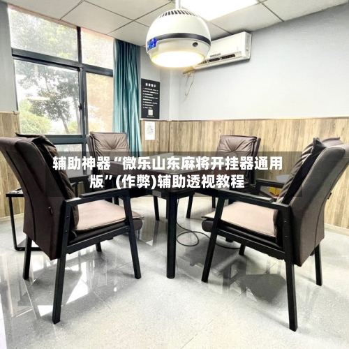 辅助神器“微乐山东麻将开挂器通用版”(作弊)辅助透视教程