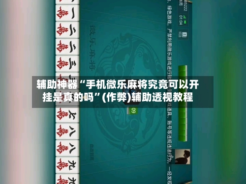 辅助神器“手机微乐麻将究竟可以开挂是真的吗”(作弊)辅助透视教程