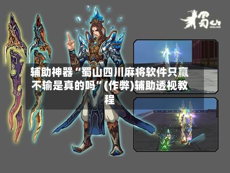 辅助神器“蜀山四川麻将软件只赢不输是真的吗	”(作弊)辅助透视教程-第2张图片