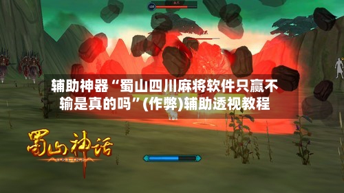 辅助神器“蜀山四川麻将软件只赢不输是真的吗”(作弊)辅助透视教程
