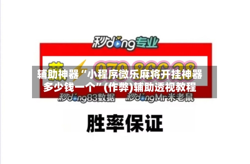 辅助神器“小程序微乐麻将开挂神器多少钱一个”(作弊)辅助透视教程